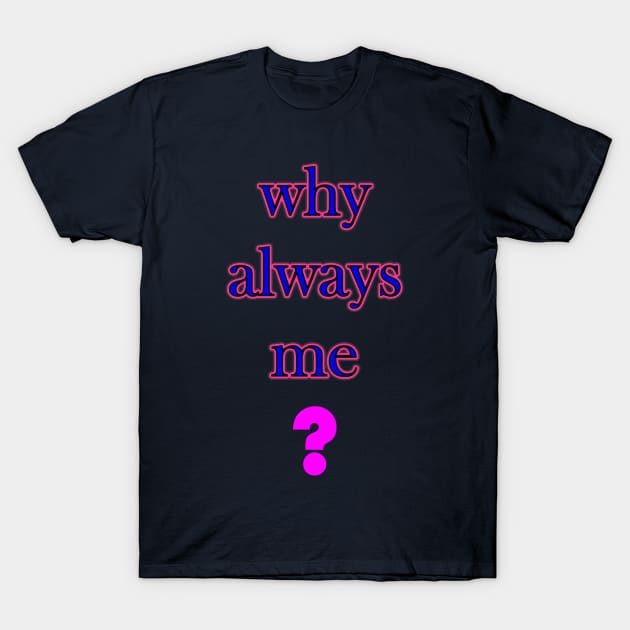 Why always me T-Shirt by CreativeIkbar Prints